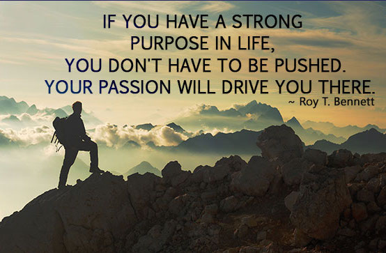 Image of man looking out to clouds hovering over mountain tops. Image text: "'If you have a strong purpose in life, you don't have to be pushed. Your passion will drive you there.' Roy T. Bennett"